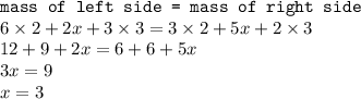 \texttt{mass of left side = mass of right side} \\6\times 2+2x+3\times 3=3\times 2+5x+2\times 3\\12+9+2x=6+6+5x\\3x=9\\x=3