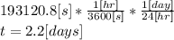 193120.8[s]*\frac{1[hr]}{3600[s]}*\frac{1[day]}{24[hr]}\\  t = 2.2[days]