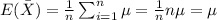E(\bar X) =\frac{1}{n} \sum_{i=1}^n \mu =\frac{1}{n} n\mu = \mu