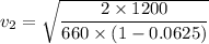 v_2=\sqrt{\dfrac{2\times 1200}{660 \times(1 - 0.0625)}}