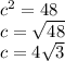 {c}^{2}  = 48 \\ c =  \sqrt{48}  \\ c = 4 \sqrt{3}