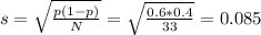 s=\sqrt{\frac{p(1-p)}{N}} =\sqrt{\frac{0.6*0.4}{33}}=0.085