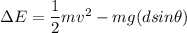 \Delta E = \dfrac{1}{2}mv^2- m g (dsin\theta)