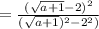 =\frac{(\sqrt{a+1} -2)^{2}}{(\sqrt{a+1})^{2} -2^{2})}