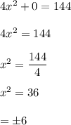 4x^2+0=144\\\\4x^2=144\\\\x^2=\dfrac{144}{4}\\\\x^2=36\\\\\x=\pm 6