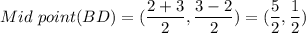 Mid\ point(BD)=(\dfrac{2+3}{2},\dfrac{3-2}{2})=(\dfrac{5}{2},\dfrac{1}{2})