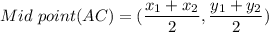 Mid\ point(AC)=(\dfrac{x_{1}+x_{2} }{2},\dfrac{y_{1}+y_{2} }{2})