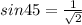 sin 45 = \frac{1}{\sqrt{2}}