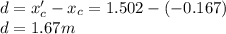 d = x'_{c} - x_{c} = 1.502 - (- 0.167)\\d = 1.67 m