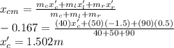 x_{cm} = \frac{m_{c} x'_{c} + m_{l} x'_{l} + m_{r} x'_{r}}{m_{c} + m_{l} + m_{r}} \\- 0.167 = \frac{(40) x'_{c} + (50) (- 1.5) + (90) (0.5)}{40 + 50 + 90} \\x'_{c} = 1.502 m