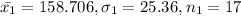 \bar{x_1} = 158.706, \sigma_1 = 25.36 , n_1= 17