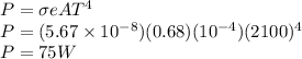 P = \sigma e AT^{4} \\P = (5.67\times10^{-8}) (0.68) (10^{-4}) (2100)^{4}\\P = 75 W