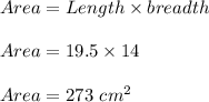 Area=Length\times breadth\\\\Area=19.5\times 14\\\\Area=273\ cm^2