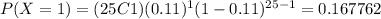 P(X=1)=(25C1)(0.11)^1 (1-0.11)^{25-1}=0.167762