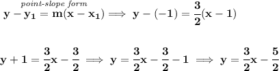 \bf \stackrel{\textit{point-slope form}}{y-{{ y_1}}={{ m}}(x-{{ x_1}})}\implies y-(-1)=\cfrac{3}{2}(x-1)&#10;\\\\\\&#10;y+1=\cfrac{3}{2}x-\cfrac{3}{2}\implies y=\cfrac{3}{2}x-\cfrac{3}{2}-1\implies y=\cfrac{3}{2}x-\cfrac{5}{2}