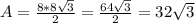 A = \frac {8 * 8 \sqrt {3}} {2} = \frac {64 \sqrt {3}} {2} = 32 \sqrt {3}