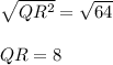 \sqrt{QR^2} =\sqrt{64} \\\\QR = 8