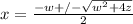 x= \frac{-w+/- \sqrt{w^2+4z} }{2}