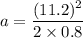 a=\dfrac{(11.2)^2}{2\times 0.8}