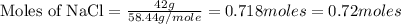 \text{Moles of NaCl}=\frac{42g}{58.44g/mole}=0.718moles=0.72moles