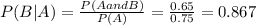 P(B|A) =\frac{P(A and B)}{P(A)}=\frac{0.65}{0.75}=0.867