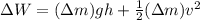 \Delta W = (\Delta m)gh+\frac{1}{2}(\Delta m)v^2
