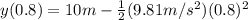 y(0.8)=10m-\frac{1}{2}(9.81m/s^2)(0.8)^2