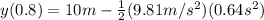 y(0.8)=10m-\frac{1}{2}(9.81m/s^2)(0.64s^2)
