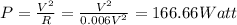 P=\frac{V^2}{R}=\frac{V^2}{0.006V^2}=166.66Watt