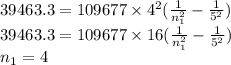 39463.3=109677\times 4^2(\frac{1}{n_1^2} -\frac{1}{5^2})\\39463.3=109677\times 16(\frac{1}{n_1^2} -\frac{1}{5^2})\\n_1=4