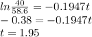 ln\frac{40}{58.6}  = -0.1947t \\-0.38 = -0.1947t\\t = 1.95