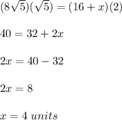 (8\sqrt{5})(\sqrt{5})=(16+x)(2)\\\\40=32+2x\\\\2x=40-32\\\\2x=8\\\\x=4\ units