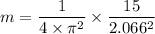 m=\dfrac{1}{4\times \pi^2}\times{\dfrac{15}{2.066^2}}