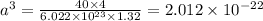 a^{3} = \frac{40\times 4}{6.022\times 10^{23}\times 1.32} = 2.012\times 10^{- 22}