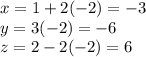 x=1+2(-2)=-3\\y=3(-2)=-6\\z=2-2(-2)=6