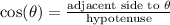 \cos(\theta)=\frac{\text{adjacent side to } \theta}{\text{hypotenuse}}