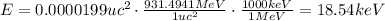 E = 0.0000199 uc^{2} \cdot \frac{931.4941 MeV}{1 uc^{2}} \cdot \frac{1000 keV}{1 MeV} = 18.54 keV