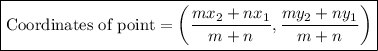 \boxed{{\text{Coordinates of point}} = \left( {\frac{{m{x_2} + n{x_1}}}{{m + n}},\frac{{m{y_2} + n{y_1}}}{{m + n}}} \right)}