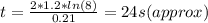 t=\frac{2*1.2*ln(8)}{0.21}=24s(approx)