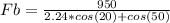 Fb=\frac{950}{2.24*cos(20)+cos(50)}