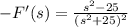 -F'(s)=\frac{s^2-25}{(s^2+25)^2}