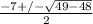 \frac{-7+/- \sqrt{49-48} }{2}