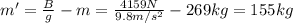 m'=\frac{B}{g}-m=\frac{4159 N}{9.8 m/s^2}-269 kg=155 kg