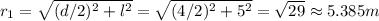 r_1=\sqrt {(d/2)^{2}+l^{2}}=\sqrt{(4/2)^{2}+5^{2}}=\sqrt{29}\approx 5.385 m