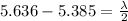 5.636-5.385=\frac {\lambda}{2}