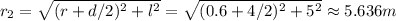 r_2=\sqrt {(r+d/2)^{2}+l^{2}}=\sqrt {(0.6+4/2)^{2}+5^{2}}\approx 5.636 m