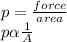 p=\frac{force}{area} \\p\alpha \frac{1}{A}\\
