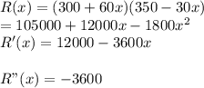 R(x) = (300+60x)(350-30x)\\= 105000+12000x-1800x^2\\R'(x) = 12000-3600x\\\\R"(x) = -3600