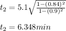 t_{2}=5.1\sqrt{\frac{1-(0.84)^{2} }{1-(0.9)^{2} } }\\\\t_{2}=6.348min