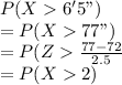 P(X6'5")\\=P(X77")\\= P(Z\frac{77-72}{2.5} \\=P(X2)